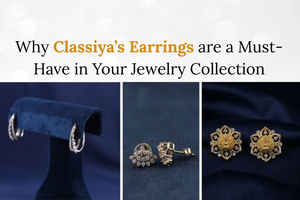 Why Classiya’s Earrings are a Must-Have in Your Jewelry Collection